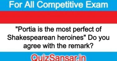 "Portia is the most perfect of Shakespearean heroines" Do you agree with the remark?