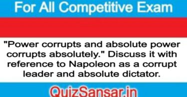 "Power corrupts and absolute power corrupts absolutely." Discuss it with reference to Napoleon as a corrupt leader and absolute dictator.