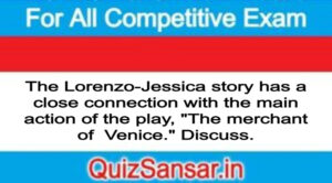 The Lorenzo-Jessica story has a close connection with the main action of the play, "The merchant of  Venice." Discuss.