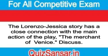 The Lorenzo-Jessica story has a close connection with the main action of the play, "The merchant of  Venice." Discuss.