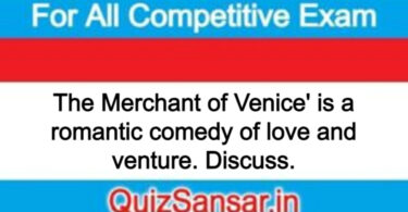 The Merchant of Venice' is a romantic comedy of love and venture. Discuss.