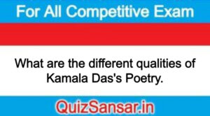 What are the different qualities of Kamala Das's Poetry.