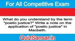 What do you understand by the term "poetic justice?" Write a note on the application of "poetic justice" in Macbeth.