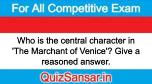 Who is the central character in 'The Marchant of Venice'? Give a reasoned answer.