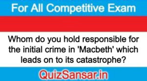 Whom do you hold responsible for the initial crime in 'Macbeth' which leads on to its catastrophe?