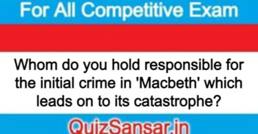 Whom do you hold responsible for the initial crime in 'Macbeth' which leads on to its catastrophe?