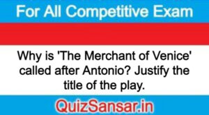 Why is 'The Merchant of Venice' called after Antonio? Justify the title of the play.