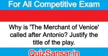 Why is 'The Merchant of Venice' called after Antonio? Justify the title of the play.