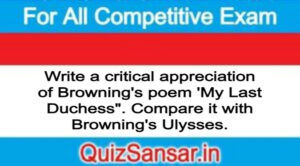 Write a critical appreciation of Browning's poem 'My Last Duchess". Compare it with Browning's Ulysses.