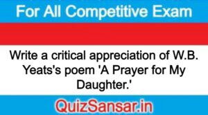 Write a critical appreciation of W.B. Yeats's poem 'A Prayer for My Daughter.'