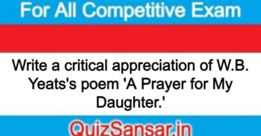 Write a critical appreciation of W.B. Yeats's poem 'A Prayer for My Daughter.'