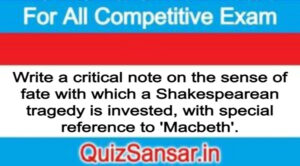 Write a critical note on the sense of fate with which a Shakespearean tragedy is invested, with special reference to 'Macbeth'.