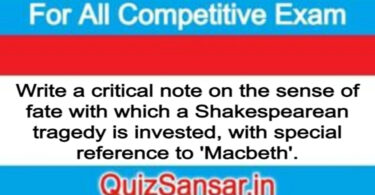 Write a critical note on the sense of fate with which a Shakespearean tragedy is invested, with special reference to 'Macbeth'.