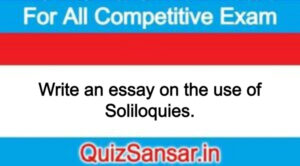 Write an essay on the use of Soliloquies.