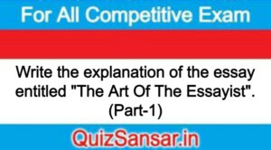 Write the explanation of the essay entitled "The Art Of The Essayist". (Part-1)