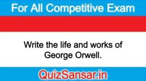 Write the life and works of George Orwell.