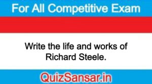 Write the life and works of Richard Steele.