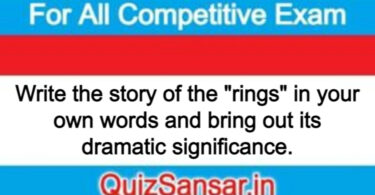 Write the story of the "rings" in your own words and bring out its dramatic significance.