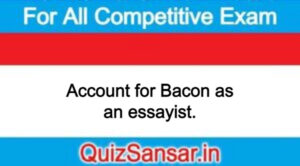 Account for Bacon as an essayist.