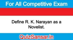 Define R. K. Narayan as a Novelist.