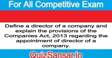 Define a director of a company and explain the provisions of the Companies Act, 2013 regarding the appointment of director of a company.
