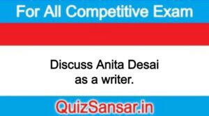 Discuss Anita Desai as a writer.