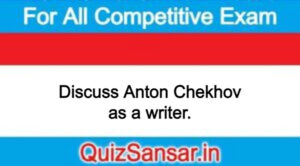 Discuss Anton Chekhov as a writer.