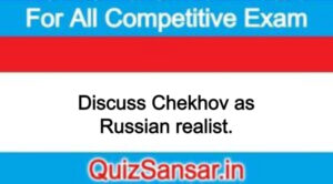 Discuss Chekhov as Russian realist.