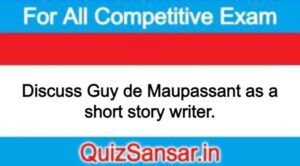 Discuss Guy de Maupassant as a short story writer.