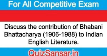 Discuss the contribution of Bhabani Bhattacharya (1906-1988) to Indian English Literature.