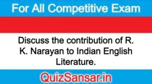 Discuss the contribution of R. K. Narayan to Indian English Literature.