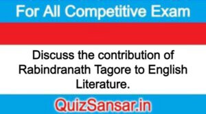 Discuss the contribution of Rabindranath Tagore to English Literature.