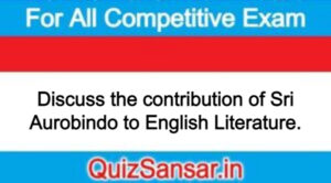 Discuss the contribution of Sri Aurobindo to English Literature.