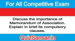 Discuss the importance of Memorandum of Association. Explain in brief its compulsory clauses.