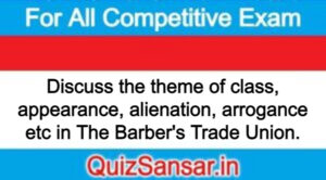 Discuss the theme of class, appearance, alienation, arrogance etc in The Barber's Trade Union.