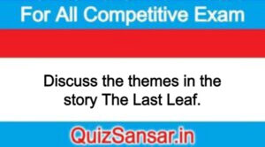 Discuss the themes in the story The Last Leaf.