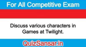 Discuss various characters in Games at Twilight.