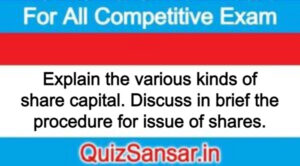 Explain the various kinds of share capital. Discuss in brief the procedure for issue of shares.