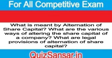 What is meant by Alternation of Share Capital? What are the various ways of altering the share capital of a company? What are legal provisions of alternation of share capital?
