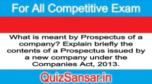 What is meant by Prospectus of a company? Explain briefly the contents of a Prospectus issued by a new company under the Companies Act, 2013.