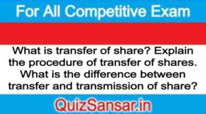 What is transfer of share? Explain the procedure of transfer of shares. What is the difference between transfer and transmission of share?