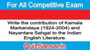 Write the contribution of Kamala Markandaya (1924-2004) and Nayantara Sahgal to the Indian English Literature.