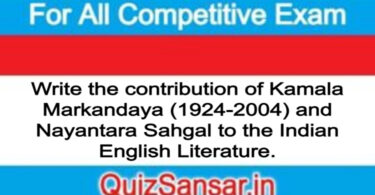 Write the contribution of Kamala Markandaya (1924-2004) and Nayantara Sahgal to the Indian English Literature.