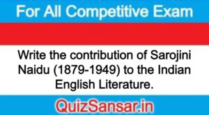 Write the contribution of Sarojini Naidu (1879-1949) to the Indian English Literature.