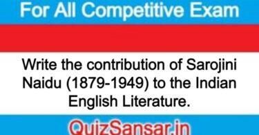 Write the contribution of Sarojini Naidu (1879-1949) to the Indian English Literature.