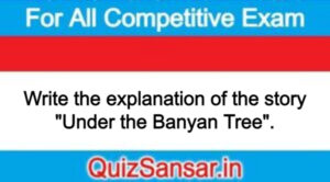 Write the explanation of the story "Under the Banyan Tree".