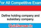 Define holding company and subsidiary company.