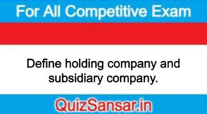 Define holding company and subsidiary company.