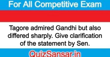 Tagore admired Gandhi but also differed sharply. Give clarification of the statement by Sen.