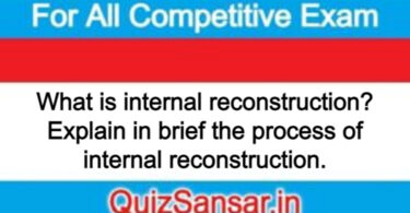 What is internal reconstruction? Explain in brief the process of internal reconstruction.